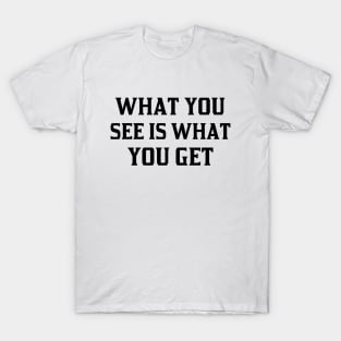 what you see is what you get T-Shirt